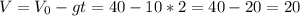 V=V_0-gt=40-10*2=40-20=20