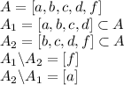 A=[a,b,c,d,f]\\A_1=[a,b,c,d]\subset A\\A_2=[b,c,d,f]\subset A\\A_1 \backslash A_2=[f]\\A_2 \backslash A_1=[a]