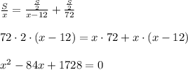 \frac{S}{x} =\frac{ \frac{S}{2} }{x-12}+ \frac{ \frac{S}{2} }{72} \\ \\ 72\cdot 2\cdot (x-12)=x\cdot 72+x\cdot(x-12) \\ \\ x^{2} -84x+1728=0&#10;