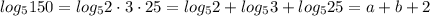 log_5{150}=log_5{2\cdot3\cdot25}=log_52+log_53+log_525=a+b+2