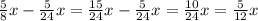 \frac{5}{8}x- \frac{5}{24}x= \frac{15}{24}x- \frac{5}{24}x= \frac{10}{24}x= \frac{5}{12}x