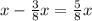 x- \frac{3}{8}x= \frac{5}{8}x