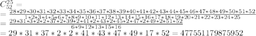 C_{52}^{25}= &#10;\\&#10;=\frac{28*29*30*31*32*33*34*35*36*37*38*39*40*41*42*43*44*45*46*47*48*49*50*51*52}{1*2*3*4*5*6*7*8*9*10*11*12*13*14*15*16*17*18*19*20*21*22*23*24*25} &#10;\\&#10;=\frac{29*31*3*2*2*37*2*39*2*41*2*43*2*45*2*47*2*49*2*51*52}{6*9*12*13*15*16} &#10;\\&#10;=29*31*37*2*2*41*43*47*49*17*52=477551179875952