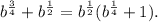 b^{\frac{3}{4} } +b^{\frac{1}{2} } = b^{\frac{1}{2} } ( b^{\frac{1}{4} } +1).