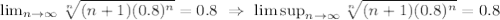 \lim_{n\to\infty}\sqrt[n]{(n+1)(0.8)^n}=0.8\ \Rightarrow\ \limsup_{n\to\infty}\sqrt[n]{(n+1)(0.8)^n}=0.8