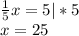 \frac{1}{5}x=5 |*5 \\ x=25