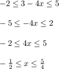 -2 \leq 3-4x \leq 5\\\\-5 \leq -4x \leq 2\\\\-2 \leq 4x \leq 5\\\\-\frac{1}{2} \leq x \leq \frac{5}{4}