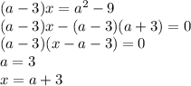 (a-3)x=a^2-9\\ (a-3)x-(a-3)(a+3)=0\\ (a-3)(x-a-3)=0\\ a=3\\ x=a+3