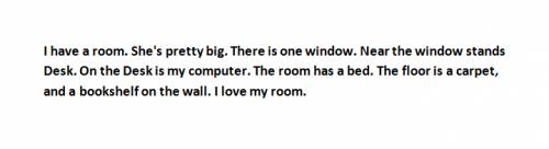Нужно перевести текст с на : у меня есть комната. она симпатичная и большая. в комнате одно окно. у
