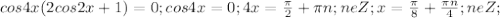 cos4x(2cos2x+1)=0 ; cos4x=0 ; 4x= \frac{ \pi }{2}+ \pi n; neZ; x= \frac{ \pi }{8}+ \frac{ \pi n}{4}; neZ; &#10;