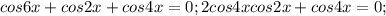 cos6x+cos2x+cos4x=0 ;2cos4xcos2x+cos4x=0;