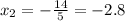 x_{2}=- \frac{14}{5}=-2.8