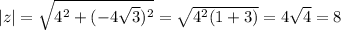 |z|= \sqrt{4^2+(-4 \sqrt{3})^2 } = \sqrt{4^2(1+3)} =4 \sqrt{4} =8