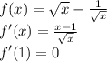 f(x)= \sqrt{x} - \frac{1}{ \sqrt{x} } \\ f'(x)= \frac{x-1}{ \sqrt{x} } \\ f'(1)=0