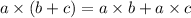 a \times (b + c) = a \times b + a \times c