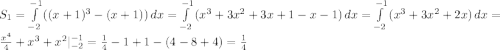 S_{1}= \int\limits^{-1}_{-2} {((x+1)^{3}-(x+1))} \, dx=\int\limits^{-1}_{-2} {(x^{3}+3x^{2}+3x+1-x-1)} \, dx=\int\limits^{-1}_{-2} {(x^{3}+3x^{2}+2x)} \, dx= \frac{x^{4}}{4}+x^{3}+x^{2}|^{-1}_{-2}= \frac{1}{4}-1+1-(4-8+4)=\frac{1}{4}