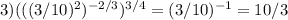 3)(((3/10)^2) ^{-2/3} ) ^{3/4}=(3/10) ^{-1} =10/3