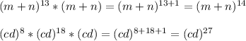 (m+n)^{13}*(m+n)=(m+n)^{13+1}=(m+n)^{14}\\\\(cd)^8*(cd)^{18}*(cd)=(cd)^{8+18+1}=(cd)^{27}