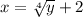 x= \sqrt[4]{y}+2