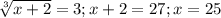 \sqrt[3] {x+2} =3;{x+2} =27;x=25