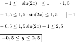 ~~-1\leq~~\sin(2x)~~\leq 1\ \ \ \ \ \big|\cdot 1,5\\\\-1,5\leq1,5\cdot \sin(2x)\leq1,5\ \ \ \ \ \big|+1\\\\-0,5\leq1,5\sin(2x)+1\leq2,5\\\\\boxed{\boldsymbol{-0,5\leq y\leq2,5}}