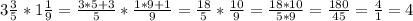 3 \frac{3}{5} *1 \frac{1}{9} = \frac{3*5+3}{5} * \frac{1*9+1}{9} = \frac{18}{5} * \frac{10}{9} = \frac{18*10}{5*9} = \frac{180}{45} = \frac{4}{1} =4