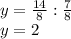 y=\frac{14}{8}:\frac{7}{8}\\y=2