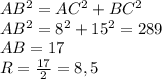 AB^2=AC^2+BC^2 \\ AB^2=8^2+15^2=289 \\ AB=17 \\ R= \frac{17}{2}=8,5