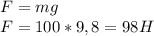 F=mg \\ F=100*9,8=98 H