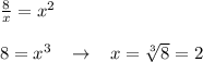 \frac{8}{x} =x^2\\\\8=x^3\; \; \; \to \; \; \; x= \sqrt[3]{8} =2