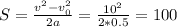 S= \frac{v^{2}-v_{0}^2}{2a} = \frac{10^{2}}{2*0.5}=100