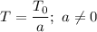 T = \dfrac{T_0}a;~a\neq 0