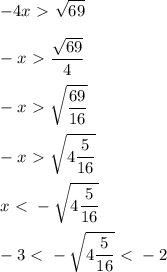 \displaystyle -4x\ \textgreater \ \sqrt{69}\\\\-x\ \textgreater \ \frac{ \sqrt{69}}{4}\\\\-x\ \textgreater \ \sqrt{ \frac{69}{16}}\\\\-x\ \textgreater \ \sqrt{4 \frac{5}{16}}\\\\x\ \textless \ - \sqrt{4 \frac{5}{16}}\\\\ -3\ \textless \ -\sqrt{4 \frac{5}{16}}\ \textless \ -2\\\\ &#10;