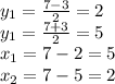 y _{1} = \frac{7-3}{2} =2 \\ y _{1} = \frac{7+3}{2} =5 \\ x_{1}=7-2=5 \\ x_{2}=7-5=2