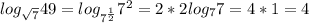 log_{ \sqrt{7}}49 =log_{7^{ \frac{1}{2} }}7^2=2*2log_77=4*1=4