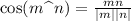 \cos (m\,\,\widehat{}\,\,n)= \frac{mn}{|m||n|}