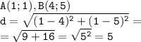 \tt \displaystyle A(1;1),B(4;5)\\d=\sqrt{(1-4)^2+(1-5)^2}=\\=\sqrt{9+16}=\sqrt{5^2}=5