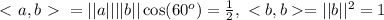 \ \textless \ a,b\ \textgreater \ =||a||||b||\cos(60^o)=\frac{1}{2},\ =||b||^2=1