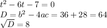 t^{2} -6t-7=0 \\ D= b^{2}-4ac=36+28=64 \\ \sqrt{D}=8