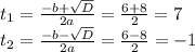 t_{1}= \frac{-b+ \sqrt{D} }{2a} = \frac{6+8}{2}=7 \\ t_{2}= \frac{-b- \sqrt{D} }{2a} = \frac{6-8}{2}=-1