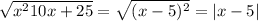 \sqrt{x^{2}10x+25}= \sqrt{(x-5)^{2}}=|x-5|