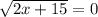 \sqrt{2x+15}=0