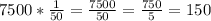 7500* \frac{1}{50} = \frac{7500}{50} = \frac{750}{5} =150