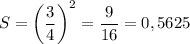 S=\bigg(\dfrac34\bigg)^2=\dfrac9{16}=0,5625