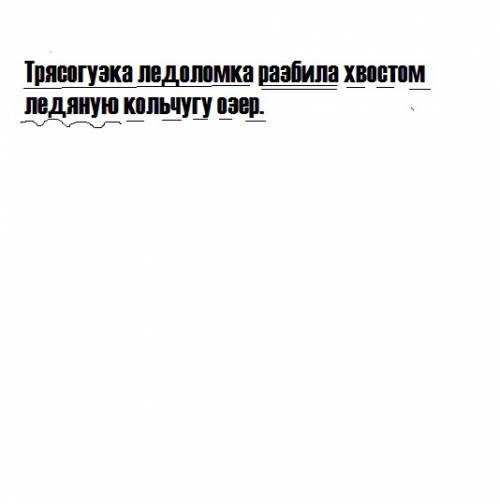 Разбор предложения под цифрой 4: трясогузка ледоломка разбила хвостом ледяную кольчугу озер.