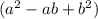 (a ^{2} -ab+b ^{2})