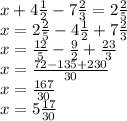 x+4 \frac{1}{2} -7 \frac{2}{3} =2 \frac{2}{5} \\ x= 2 \frac{2}{5}-4 \frac{1}{2} +7 \frac{2}{3} \\ x= \frac{12}{5}- \frac{9}{2}+ \frac{23}{3} \\ x= \frac{72-135+230}{30} \\ x= \frac{167}{30} \\ x=5 \frac{17}{30}