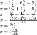 x-1 \frac{5}{8} +6 \frac{5}{6} =9 \frac{2}{7} \\ x=9 \frac{2}{7}+1 \frac{5}{8} -6 \frac{5}{6} \\ x= \frac{65}{7}+ \frac{13}{8}- \frac{41}{6} \\ x= \frac{1560+273-1148}{168} \\ x= \frac{685}{168} \\ x= 4 \frac{13}{168}