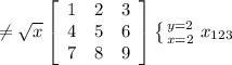 \neq \sqrt{x} \left[\begin{array}{ccc}1&2&3\\4&5&6\\7&8&9\end{array}\right] \left \{ {{y=2} \atop {x=2}} \right. x_{123}