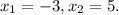 x_{1}=-3, x_{2}=5.